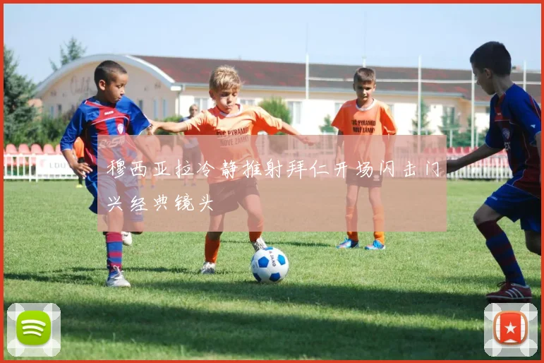 穆西亚拉冷静推射拜仁开场闪击门兴经典镜头