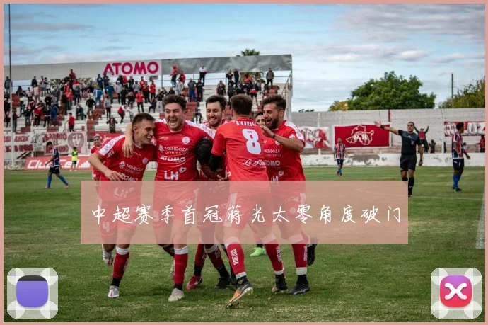 中超赛季首冠蒋光太零角度破门