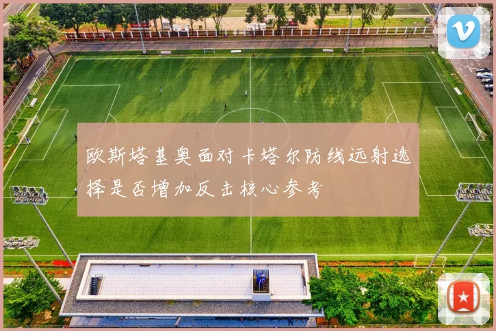 欧斯塔基奥面对卡塔尔防线远射选择是否增加反击核心参考