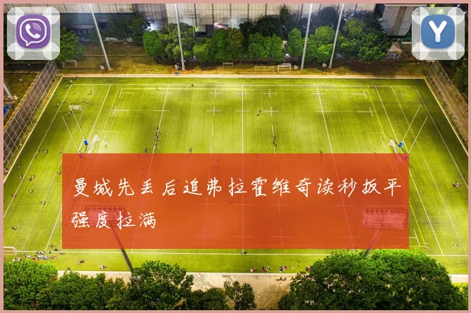 曼城先丢后追弗拉霍维奇读秒扳平强度拉满