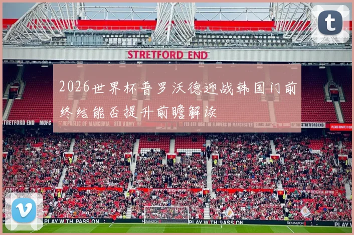 2026世界杯普罗沃德迎战韩国门前终结能否提升前瞻解读