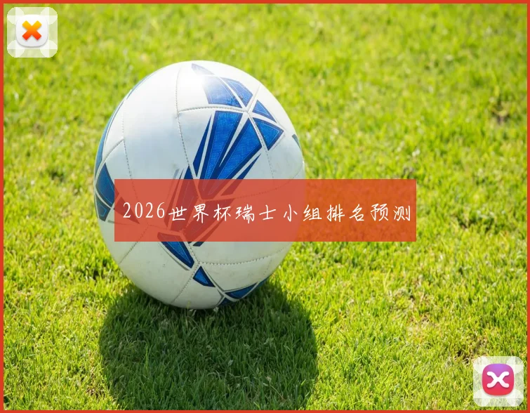 2026世界杯瑞士小组排名预测