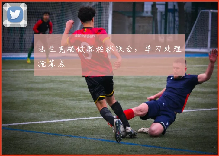法兰克福做客柏林联合，单刀处理抢落点