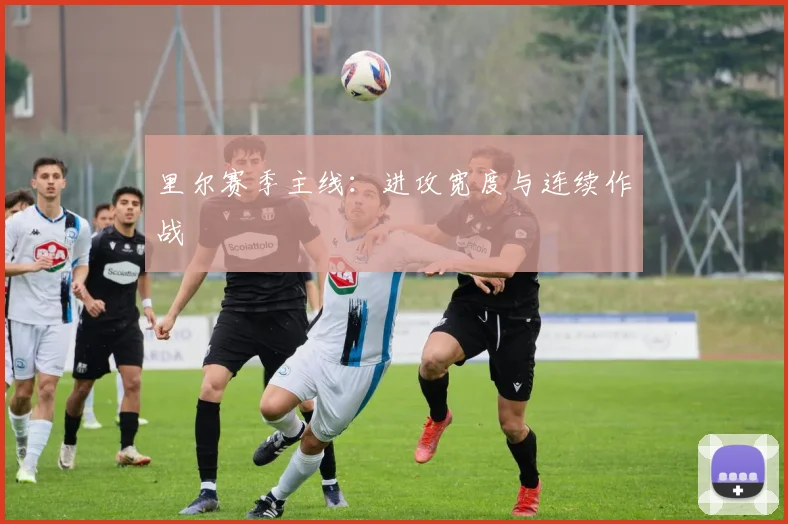 里尔赛季主线：进攻宽度与连续作战