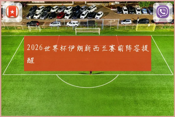 2026世界杯伊朗新西兰赛前阵容提醒