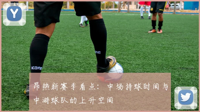 昂热新赛季看点：中场持球时间与中游球队的上升空间