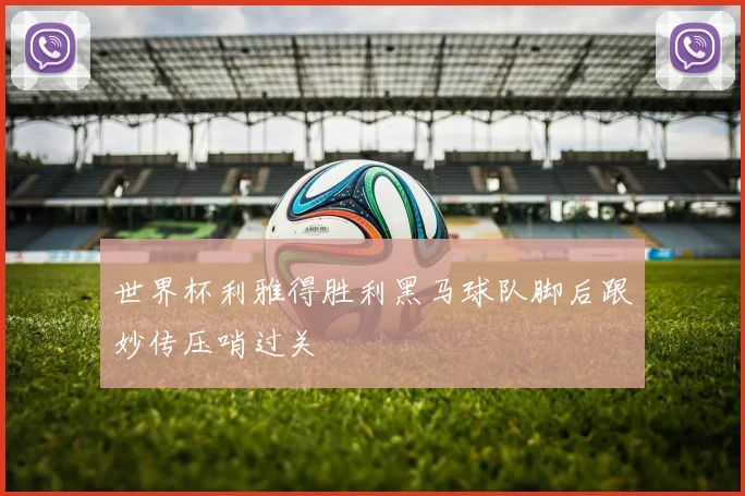 世界杯利雅得胜利黑马球队脚后跟妙传压哨过关